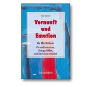 Vernunft und Emotion: Die Ellis-Methode - Vernunft einsetzen, sich gut fühlen, mehr im Leben erreichen