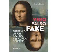 Vero, falso, fake. Credenze, errori e falsità nel mondo dell'arte. Ediz. a colori (Cataloghi arte)
