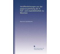 Veröffentlichungen aus der papyrussammlung der K. Hof- und staatsbibliothek zu München