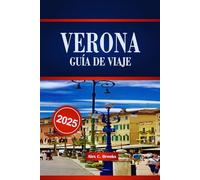 VERONA GUÍA DE VIAJE 2025: Explora la arquitectura atemporal, los tesoros culturales y las tradiciones culinarias con consejos para experimentar la romántica ciudad italiana