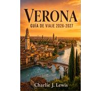 VERONA GUÍA DE VIAJE 2026-2027: Descubre la ciudad de Romeo y Julieta: itinerarios a pie, consejos para la ópera en la Arena, rutas del vino de Valpolicella y excursiones al lago de Garda