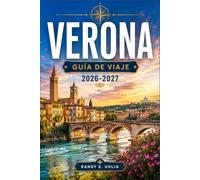 VERONA GUÍA DE VIAJE 2026-2027: Ópera de la Arena, plazas históricas, excursiones de un día al lago de Garda, la región vinícola de Valpolicella y experiencias locales.