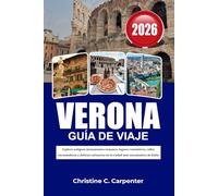 VERONA Guía de Viaje 2026: Explora antiguos monumentos romanos, lugares románticos, calles encantadoras y delicias culinarias en la ciudad más encantadora de Italia