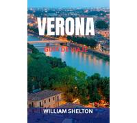 VERONA GUÍA DE VIAJE: Atracciones principales, joyas ocultas, lugares inspirados en Romeo y Julieta, gastronomía, excursiones, mapas e itinerarios ... explorar la ciudad más romántica de Italia