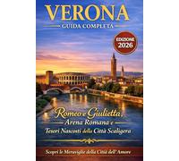 Verona - Guida Completa: Romeo e Giulietta, Arena Romana e Tesori Nascosti della Città Scaligera (Veneto da Scoprire - Le Guide Complete alle Città d'Arte e ai Tesori della Regione)