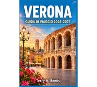 VERONA GUIDA DI VIAGGIO 2026-2027: La guida pratica dell’insider all’Arena, alla Verona storica, alla cucina e ai vini locali, alle escursioni ... angoli nascosti e agli itinerari perfetti