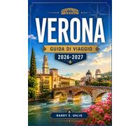 VERONA GUIDA DI VIAGGIO 2026-2027: Teatro dell'Arena, piazze storiche, gite di un giorno sul Lago di Garda, regione vinicola della Valpolicella ed esperienze locali.