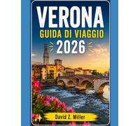 VERONA GUIDA DI VIAGGIO 2026: Itinerari dettagliati, tesori nascosti, esperienze enogastronomiche e consigli di viaggio essenziali per tutti i viaggiatori (Super Explore)