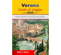 Verona Guida di viaggio 2026: Verona Arena, Casa di Giulietta, Centro Storico, Gite di un giorno sul Lago di Garda e Valpolicella, cibo italiano, ... nascosti e consigli locali essenziali