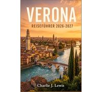 VERONA REISEFÜHRER 2026-2027: Die Stadt von Romeo und Julia entdecken: Stadtspaziergänge, Tipps für die Oper in der Arena, Weinrouten der Valpolicella und Tagesausflüge zum Gardasee