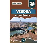 VERONA REISEFÜHRER 2026-2027: Römische Sehenswürdigkeiten, mittelalterliche Straßen, italienische Küche und praktische Planungstipps zur Erkundung von ... Kultur und Alltag in der Region Venetien