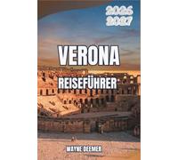 VERONA REISEFÜHRER 2026-2027: Stadtviertel, Oper, Weinberge und Tagesausflüge für Erstbesucher und Stammgäste