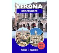 VERONA REISEFÜHRER 2026-2027: UNESCO Welterbe Verona, Arena Opera, Schauplätze der Julia, Castelvecchio, Tagesausflüge zum Gardasee, regionale Küche und die Weinregion Amarone