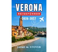 Verona Reiseführer 2026-2027: Was Sie essen und sehen sollten, wie Sie Ihre Tage planen und Gardasee, Valpolicella sowie Besuche in der Umgebung sinnvoll einbeziehen