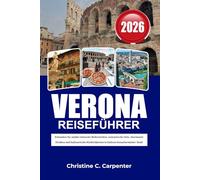 VERONA Reiseführer 2026: Erkunden Sie antike römische Wahrzeichen, romantische Orte, charmante Straßen und kulinarische Köstlichkeiten in Italiens bezauberndster Stadt