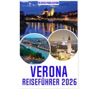 VERONA REISEFÜHRER 2026: „Erleben Sie Verona jenseits der Reiseführer: Top-Sehenswürdigkeiten, lokale Geheimnisse und praktische Tipps für Touristen“