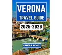 VERONA TRAVEL GUIDE 2025-2026: A Journey Through Shakespearean Streets, Timeless Architecture, and Culinary Traditions in Northern Italy’s Most Romantic City