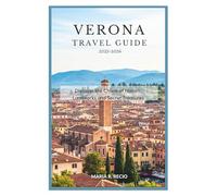 VERONA TRAVEL GUIDE 2025-2026: Discover the Charm of Historic Landmarks and Secret Treasures