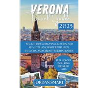VERONA TRAVEL GUIDE 2025: Walk Through Romance, Ruins, and Real Italian Charm with Hidden Gems, Local Flavors, and Stress-Free Itineraries (Italia: City By City)