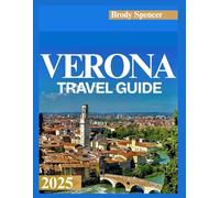 Verona Travel Guide 2025: Your Complete Companion to Exploring Verona’s Beauty, Culture, and Romance in 2025