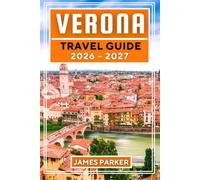Verona Travel Guide 2026-2027: Discover one of Italy’s Authentic Local Insights, Hidden Neighborhoods, Wine Country, Opera Season, and Day Trips Beyond the Tourist Trail