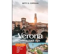 VERONA Travel Guide 2026: A Comprehensive Travel Companion to Italy’s Hidden Gems, History, and Romance
