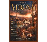 VERONA TRAVEL GUIDE 2026: The Complete First-Timer's Companion - 2, 3 & 4-Day Itineraries, Hidden Treasures, Day Trips to Lake Garda & Venice, and ... Tips for an Unforgettable Italian Escape