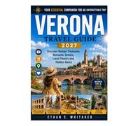 VERONA TRAVEL GUIDE 2027: Discover Roman Treasures, Romantic Streets, Local Flavors and Hidden Gems