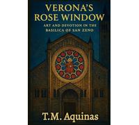 Verona's Rose Window: Art and Devotion in the Basilica of San Zeno (Pilgrimage to the Sacred: Italy's Holy Shrines)