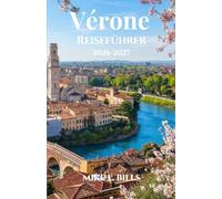 Vérone Guide de voyage 2026-2027: À la découverte des rues intemporelles, des places emblématiques et des merveilles médiévales du cœur de l'Italie