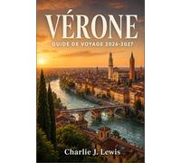 VÉRONE GUIDE DE VOYAGE 2026-2027: Découvrir la ville de Roméo et Juliette : itinéraires à pied, conseils pour l'opéra des Arènes, routes des vins de la Valpolicella et excursions au lac de Garde