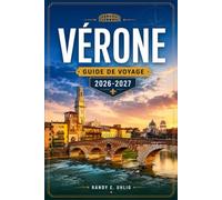 Vérone GUIDE DE VOYAGE 2026-2027: Opéra des Arènes, places historiques, excursions d'une journée au lac de Garde, région viticole de Valpolicella et expériences locales