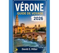 VÉRONE GUIDE DE VOYAGE 2026: Itinéraires détaillés, trésors cachés, expériences gastronomiques et œnologiques, et conseils de voyage essentiels pour tous les voyageurs (Super Explore)