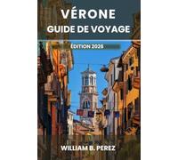 VÉRONE GUIDE DE VOYAGE ÉDITION 2026: Là où Roméo rencontra Juliette : un compagnon pratique pour les vestiges romains, le vignoble de la Valpolicella et la Vénétie authentique au-delà de Venise