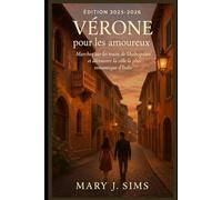 Vérone pour les amoureux Édition 2025-2026: Marchez sur les traces de Shakespeare et découvrez la ville la plus romantique d'Italie