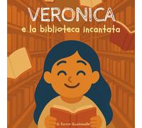 Veronica e la biblioteca incantata: Una bellissima avventura in un mondo pieno di libri