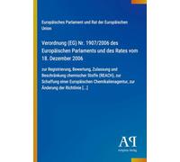 Verordnung (EG) Nr. 1907/2006 des Europäischen Parlaments und des Rates vom 18. Dezember 2006: zur Registrierung, Bewertung, Zulassung und ... zur Änderung der Richtlinie [...]