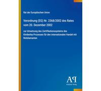Verordnung (EG) Nr. 2368/2002 des Rates vom 20. Dezember 2002: zur Umsetzung des Zertifikationssystems des Kimberley-Prozesses für den internationalen Handel mit Rohdiamanten