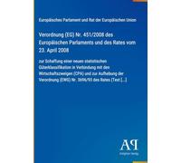 Verordnung (EG) Nr. 451/2008 des Europäischen Parlaments und des Rates vom 23. April 2008: zur Schaffung einer neuen statistischen Güterklassifikation ... der Verordnung (EWG) Nr. 3696/93 des Rat
