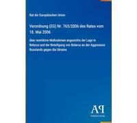 Verordnung (EG) Nr. 765/2006 des Rates vom 18. Mai 2006: über restriktive Maßnahmen angesichts der Lage in Belarus und der Beteiligung von Belarus an der Aggression Russlands gegen die Ukraine