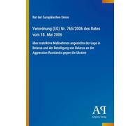 Verordnung (EG) Nr. 765/2006 des Rates vom 18. Mai 2006: über restriktive Maßnahmen angesichts der Lage in Belarus und der Beteiligung von Belarus an der Aggression Russlands gegen die Ukraine