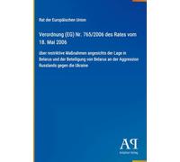 Verordnung (EG) Nr. 765/2006 des Rates vom 18. Mai 2006: über restriktive Maßnahmen angesichts der Lage in Belarus und der Beteiligung von Belarus an der Aggression Russlands gegen die Ukraine