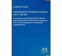 Verordnung (EG) Nr 794/2004 der Kommission vom 21. April 2004: zur Durchführung der Verordnung (EU) 2015/1589 des Rates über besondere Vorschriften ... über die Arbeitsweise der Europäischen Union
