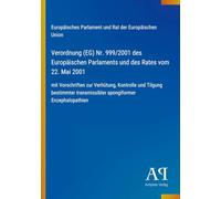 Verordnung (EG) Nr. 999/2001 des Europäischen Parlaments und des Rates vom 22. Mai 2001: mit Vorschriften zur Verhütung, Kontrolle und Tilgung bestimmter transmissibler spongiformer Enzephalopathien