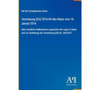 Verordnung (EU) 2016/44 des Rates vom 18. Januar 2016: über restriktive Maßnahmen angesichts der Lage in Libyen und zur Aufhebung der Verordnung (EU) Nr. 204/2011