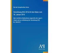 Verordnung (EU) 2016/44 des Rates vom 18. Januar 2016: über restriktive Maßnahmen angesichts der Lage in Libyen und zur Aufhebung der Verordnung (EU) Nr. 204/2011