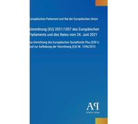 Verordnung (EU) 2021/1057 des Europäischen Parlaments und des Rates vom 24. Juni 2021: zur Einrichtung des Europäischen Sozialfonds Plus (ESF+) und zur Aufhebung der Verordnung (EU) Nr. 1296/2013