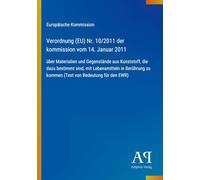 Verordnung (EU) Nr. 10/2011 der kommission vom 14. Januar 2011: über Materialien und Gegenstände aus Kunststoff, die dazu bestimmt sind, mit ... zu kommen (Text von Bedeutung für den EWR)