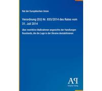 Verordnung (EU) Nr. 833/2014 des Rates vom 31. Juli 2014: über restriktive Maßnahmen angesichts der Handlungen Russlands, die die Lage in der Ukraine destabilisieren