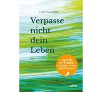 Verpasse nicht dein Leben: Die Kraft der Präsenz: wachsen, reifen, glücklich sein